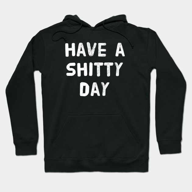 have a shitty day shirt, have a shitty day t shirt, funny sarcasm shirts for women men, funny sarcastic shirts, sarcastic tee shirt gift Hoodie by merysam